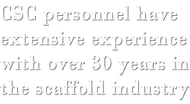 CSC personell have extensive experience with over 30 years in the scaffold industry